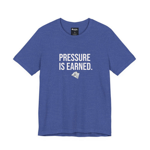 PRESSURE IS EARNED TEE