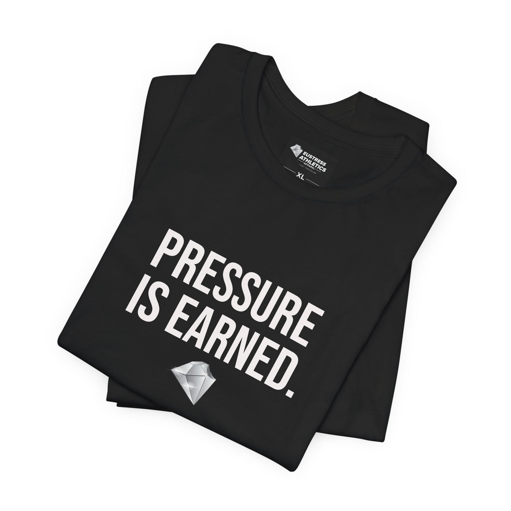 PRESSURE IS EARNED TEE
